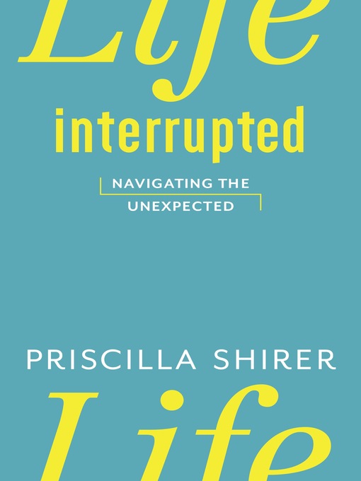 Title details for Life Interrupted by Priscilla Shirer - Wait list